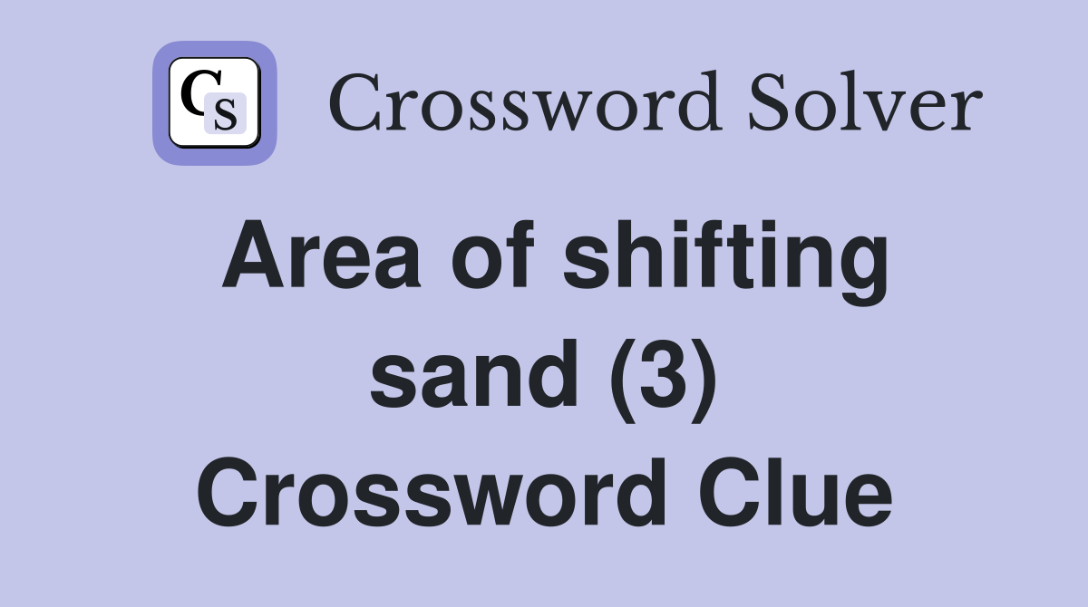 Area of shifting sand (3) Crossword Clue