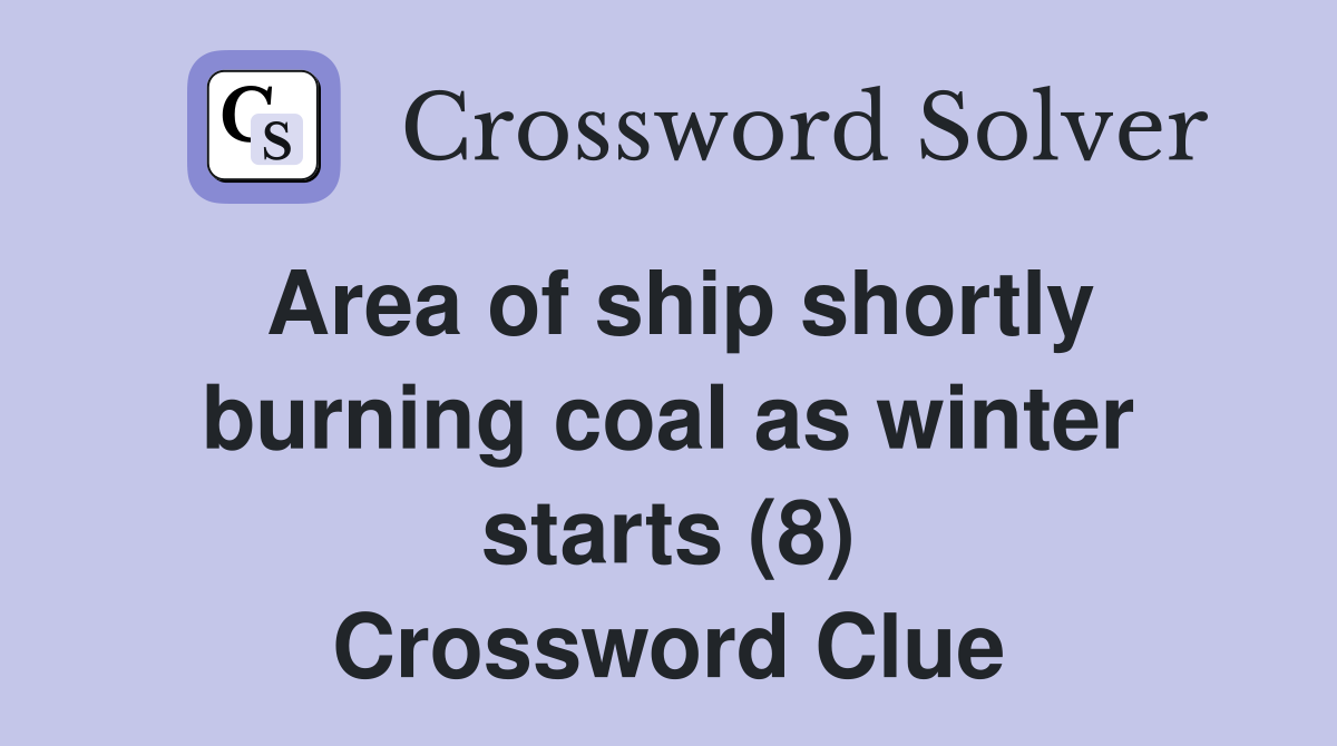 Area of ship shortly burning coal as winter starts (8) Crossword Clue