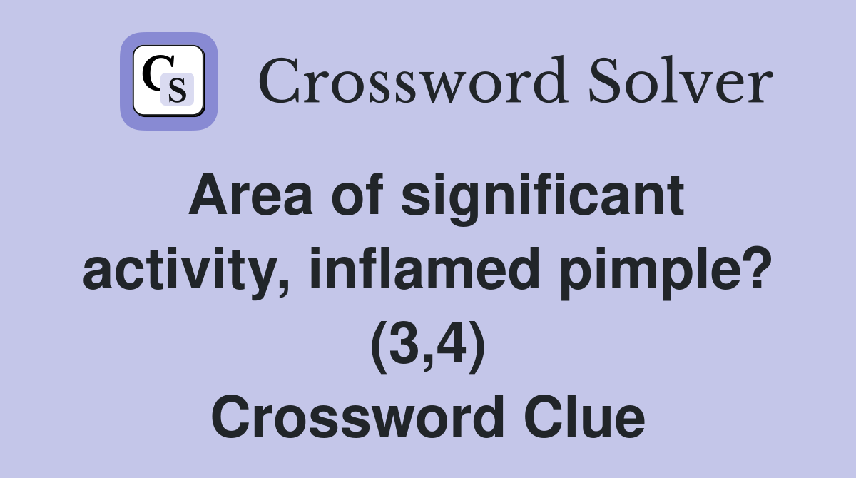 Area of significant activity, inflamed pimple? (3,4) Crossword Clue