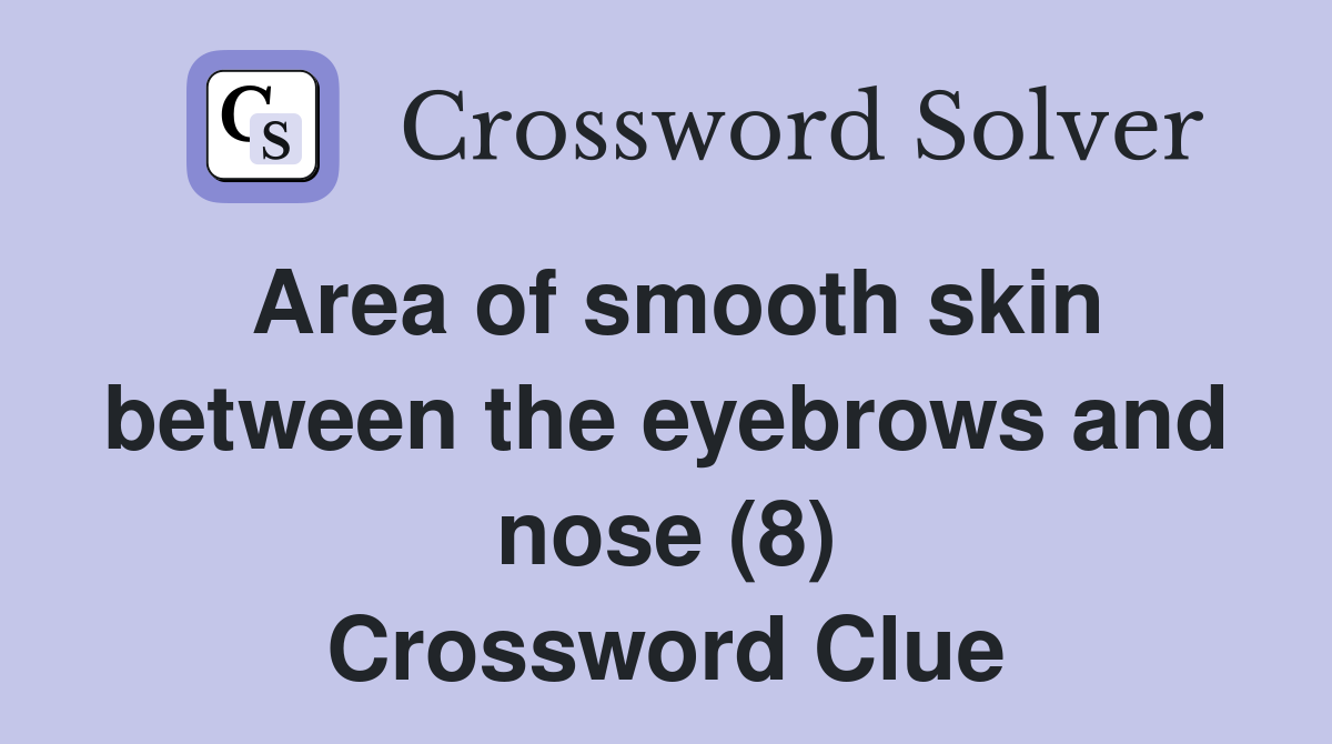 Area of smooth skin between the eyebrows and nose (8) Crossword Clue