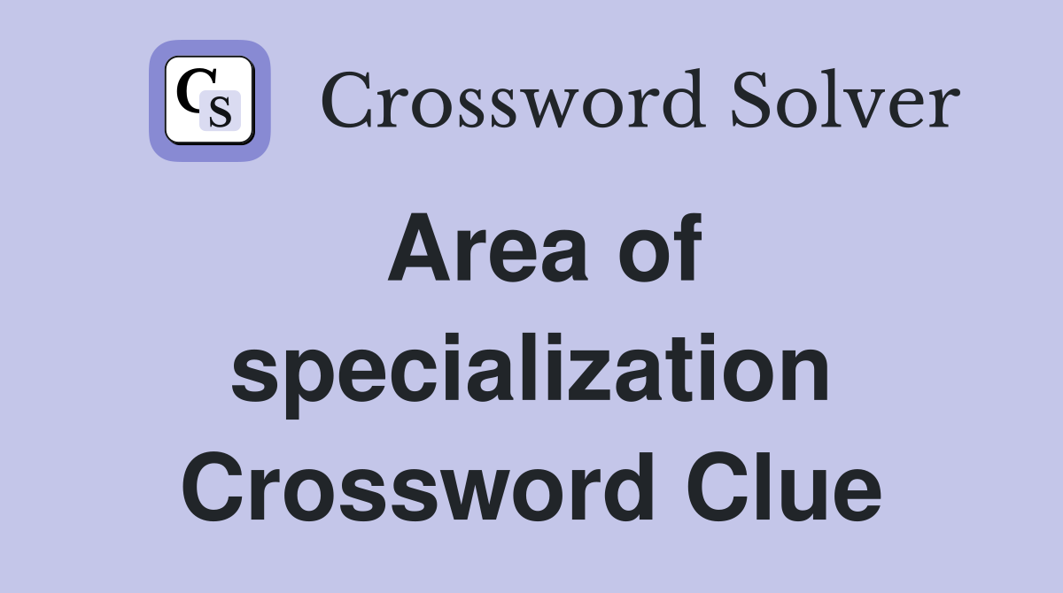 Area of specialization Crossword Clue