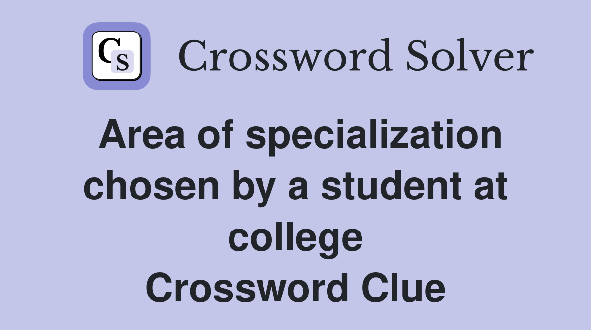 Area of specialization chosen by a student at college Crossword Clue