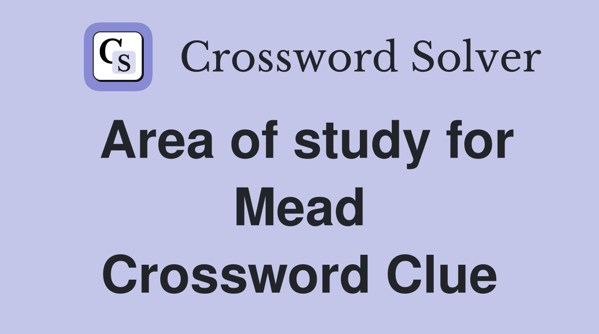 Area of study for Mead Crossword Clue