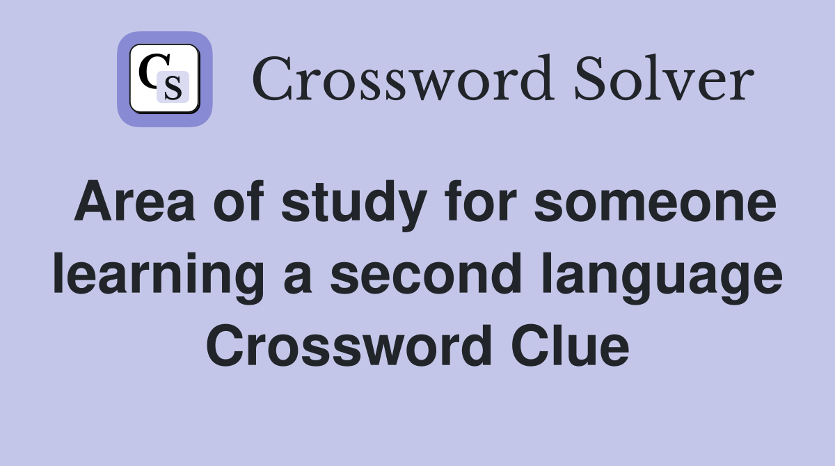 Area of study for someone learning a second language Crossword Clue