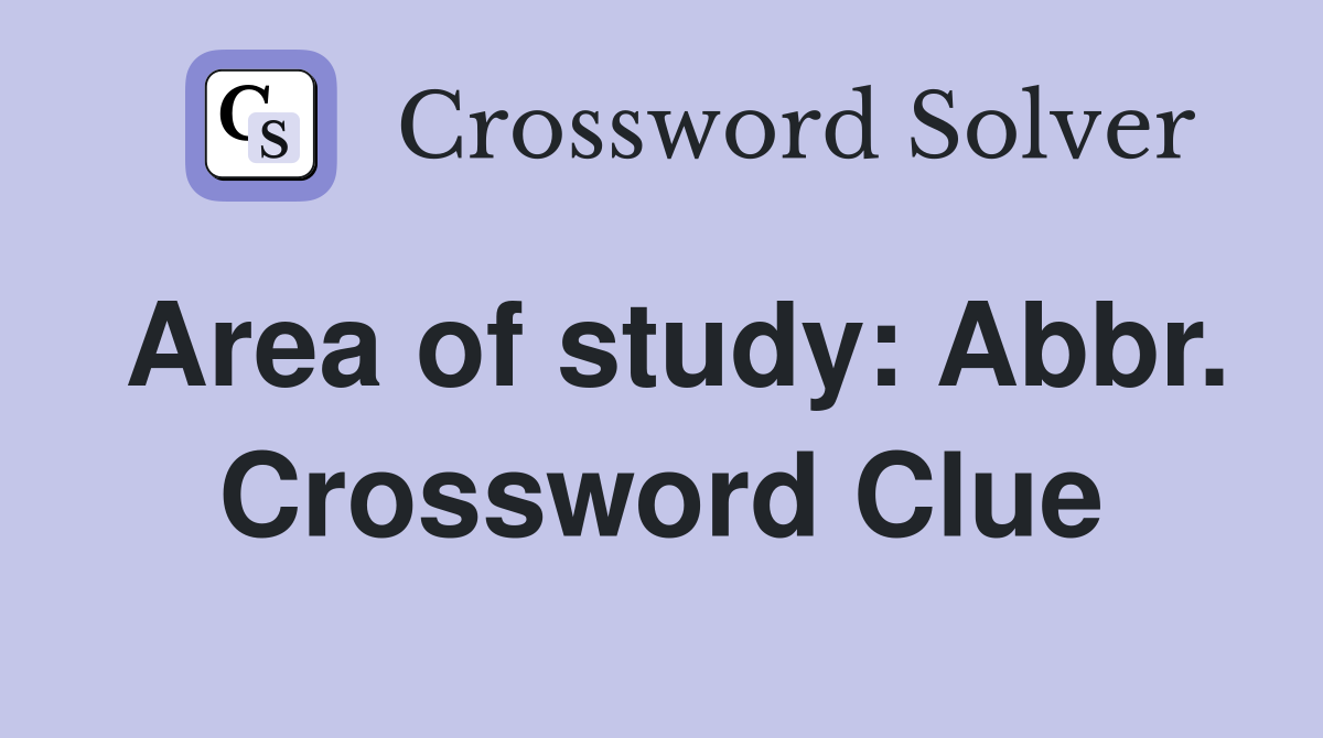 Area of study: Abbr. Crossword Clue