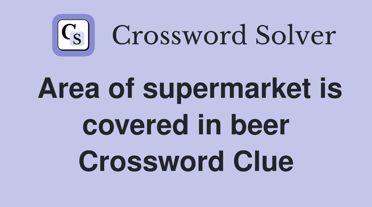 Area of supermarket is covered in beer Crossword Clue
