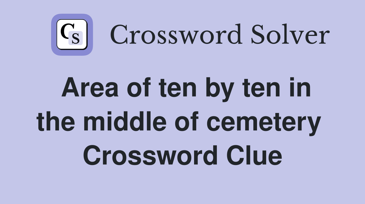 Area of ten by ten in the middle of cemetery  Crossword Clue