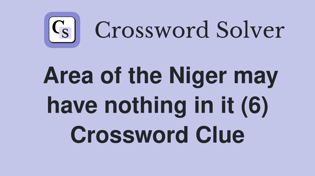 Area of the Niger may have nothing in it (6) Crossword Clue
