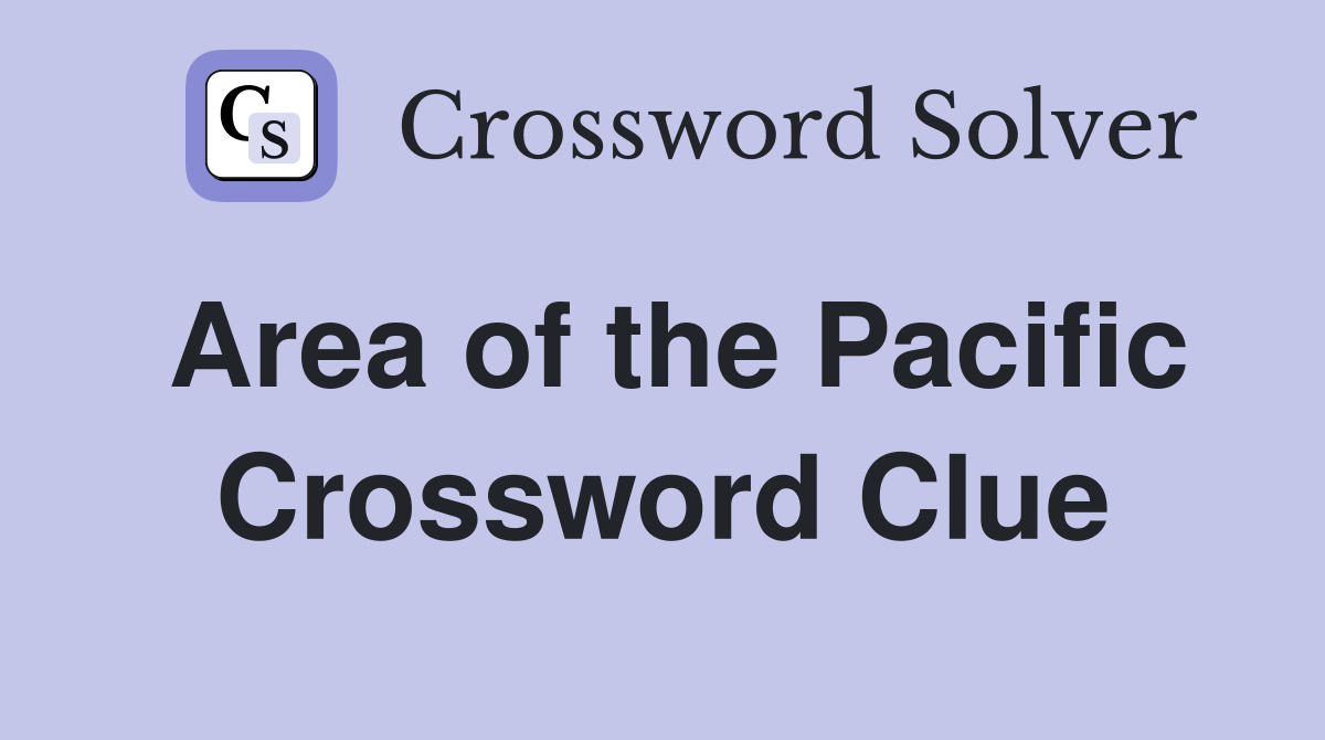 Area of the Pacific Crossword Clue