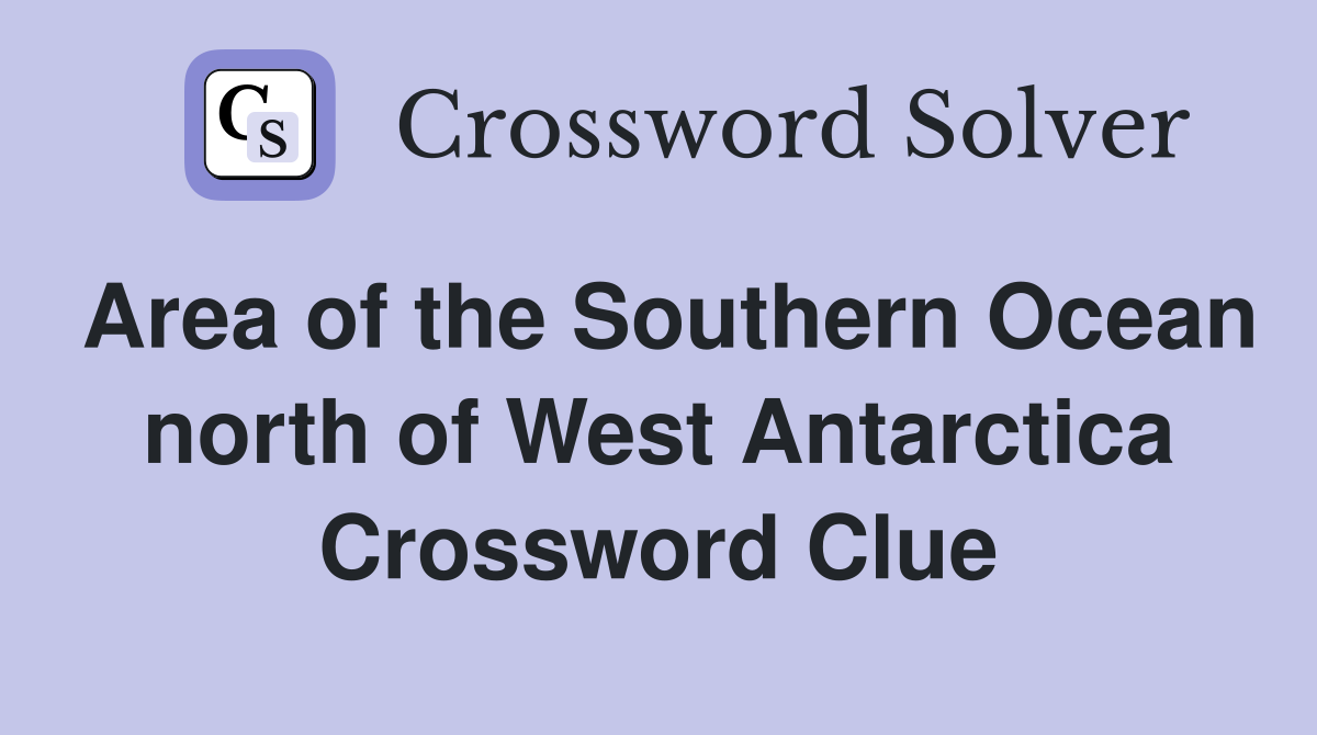 Area of the Southern Ocean north of West Antarctica Crossword Clue