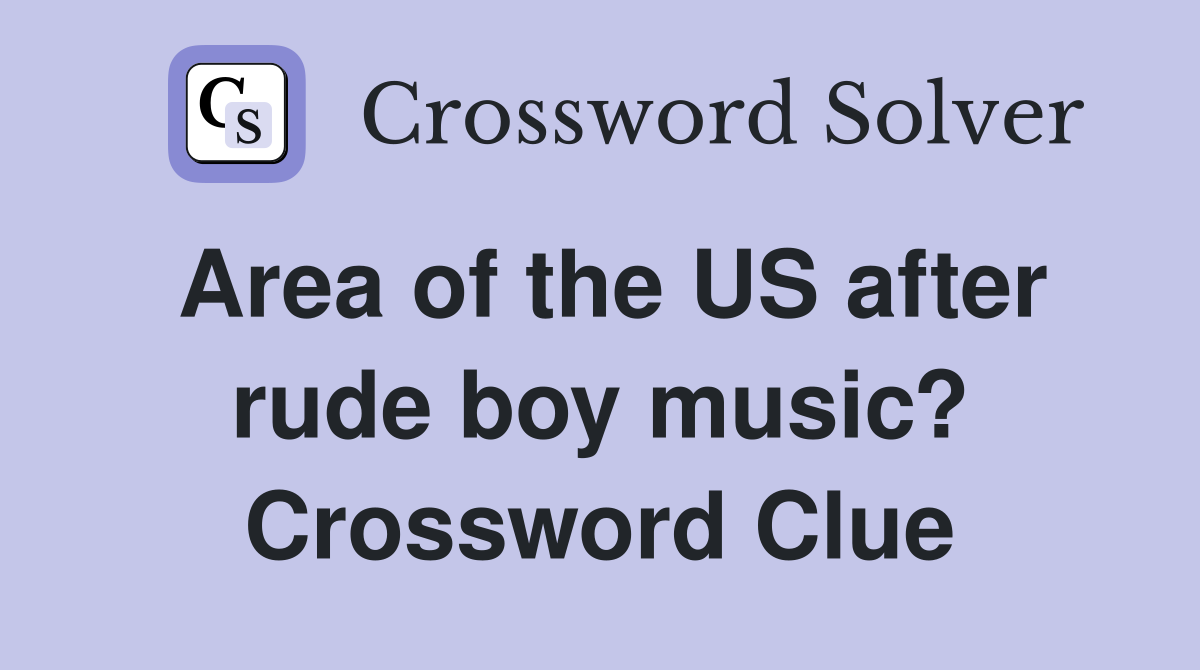Area of the US after rude boy music? Crossword Clue