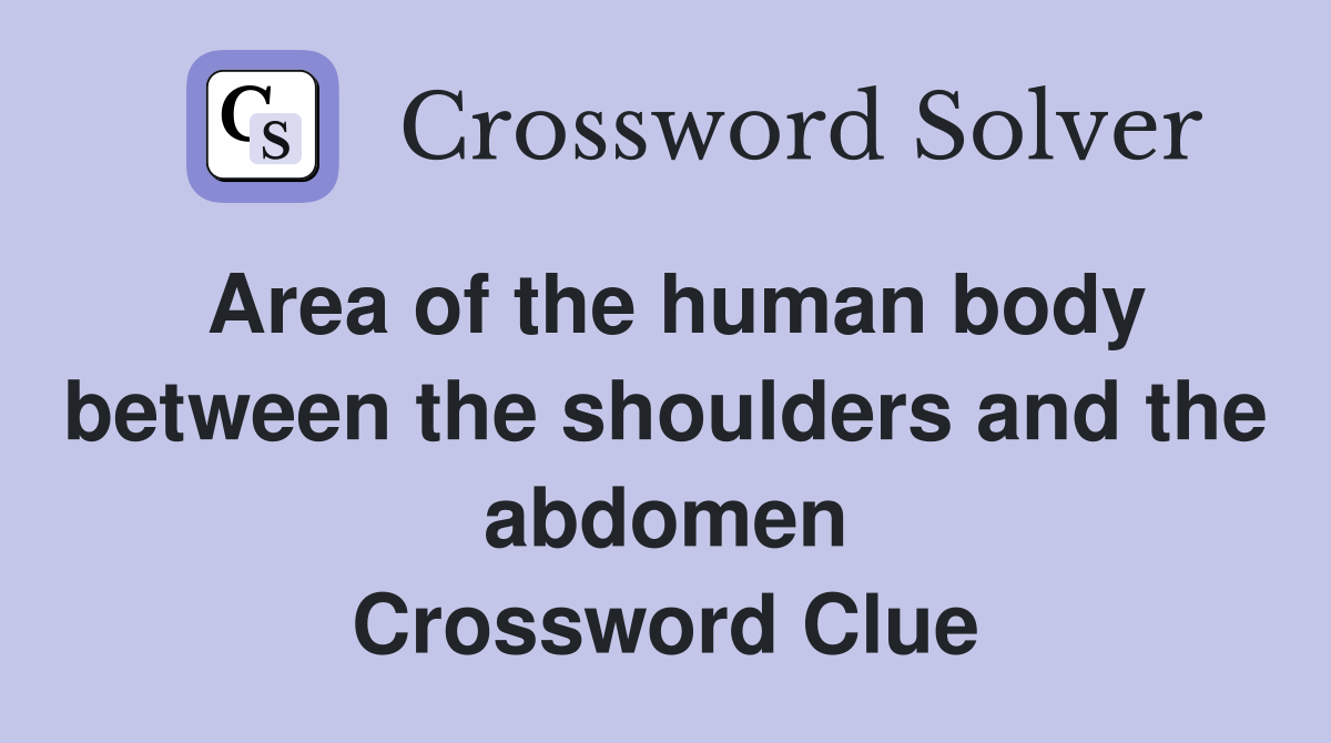Area of the human body between the shoulders and the abdomen Crossword Clue