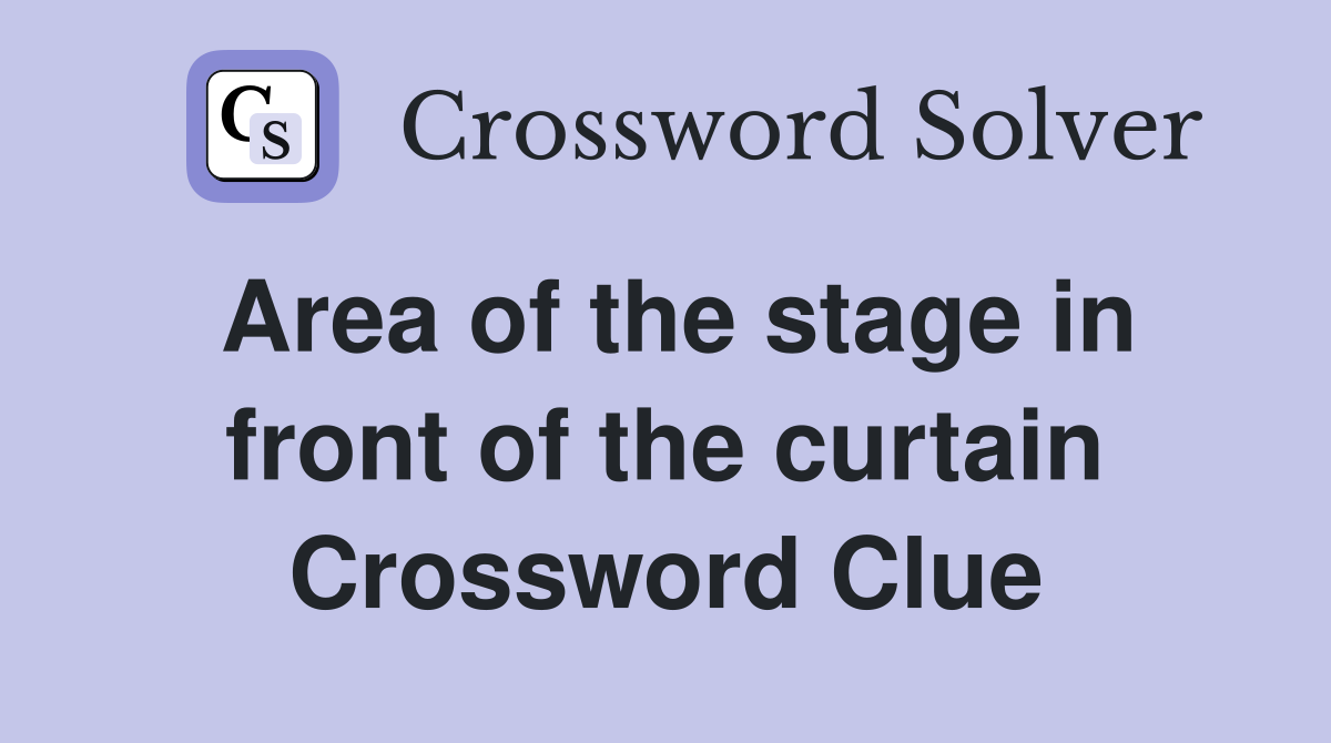 Area of the stage in front of the curtain Crossword Clue