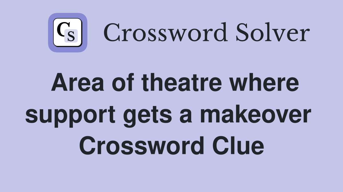 Area of theatre where support gets a makeover  Crossword Clue