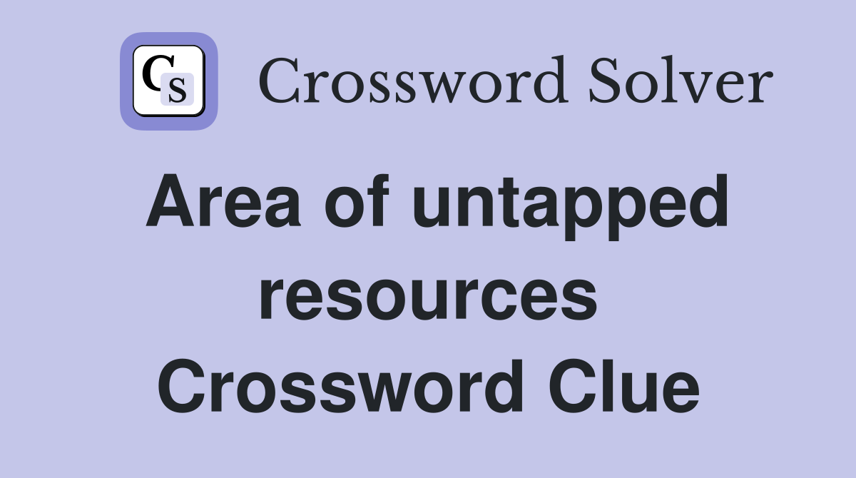 Area of untapped resources Crossword Clue