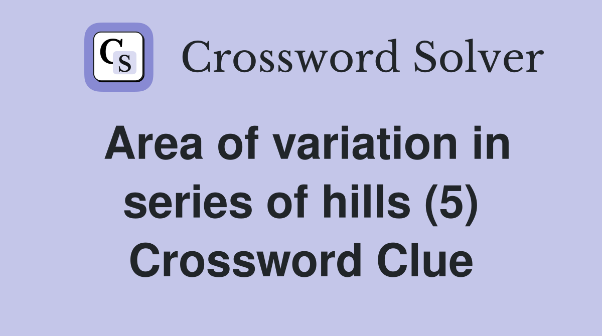 Area of variation in series of hills (5) Crossword Clue