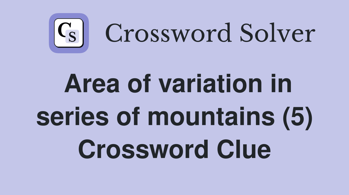 Area of variation in series of mountains (5) Crossword Clue