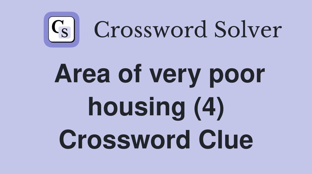 Area of very poor housing (4) Crossword Clue