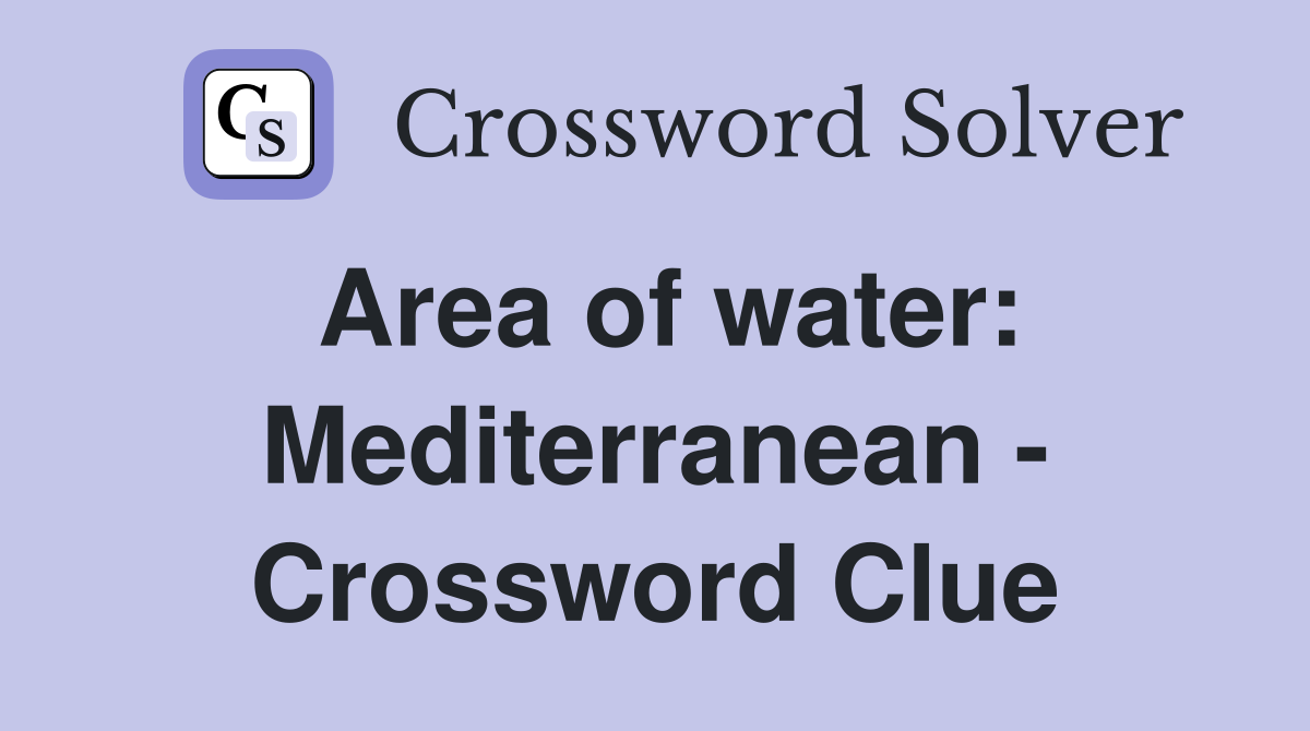 Area of water: Mediterranean - Crossword Clue