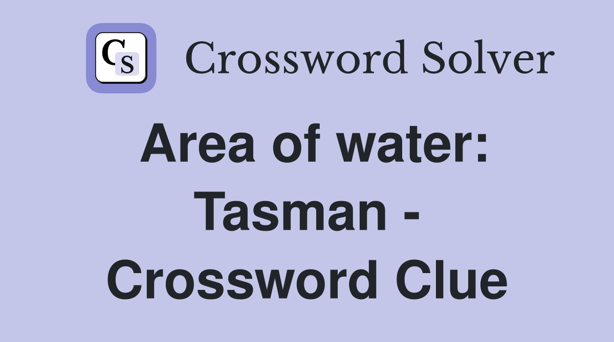 Area of water: Tasman - Crossword Clue