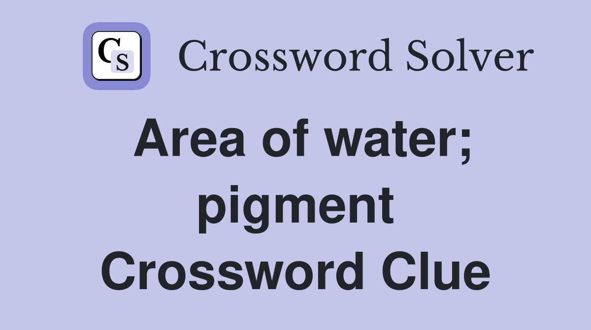 Area of water; pigment Crossword Clue
