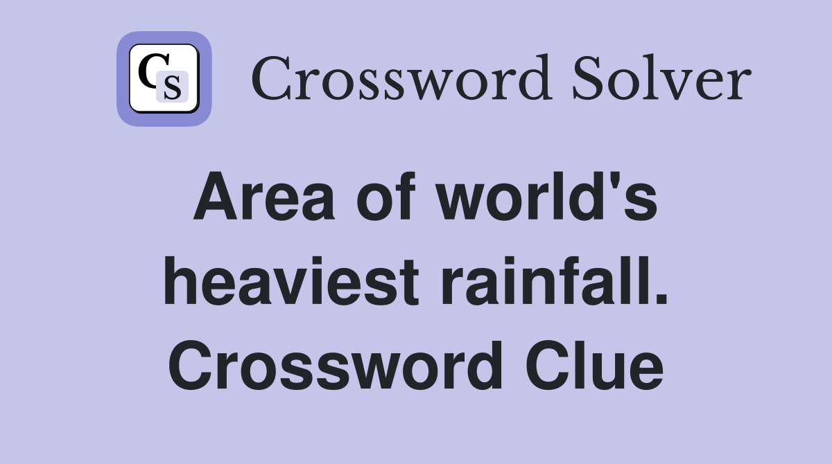 Area of world's heaviest rainfall. Crossword Clue