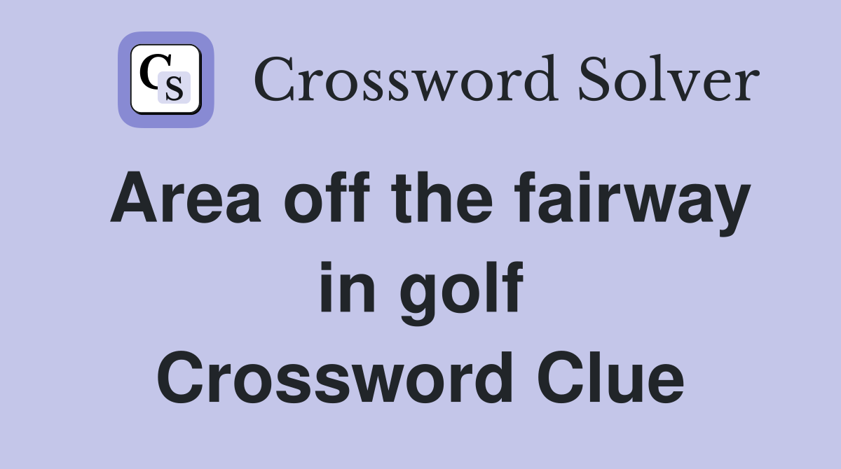 Area off the fairway in golf Crossword Clue