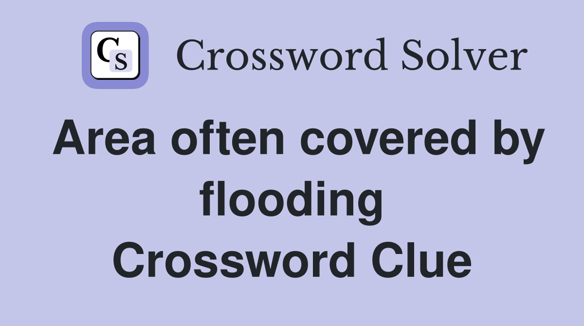 Area often covered by flooding Crossword Clue