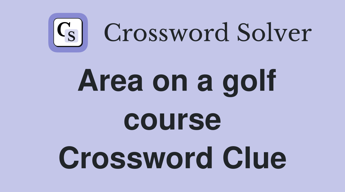 Area on a golf course Crossword Clue