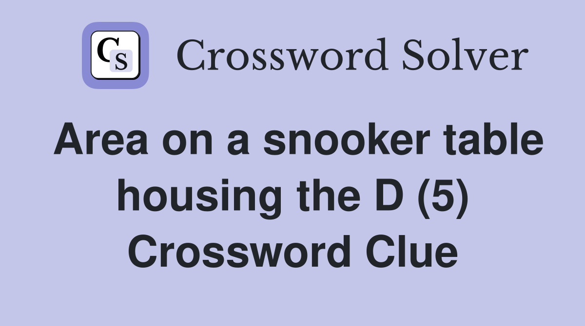 Area on a snooker table housing the D (5) Crossword Clue