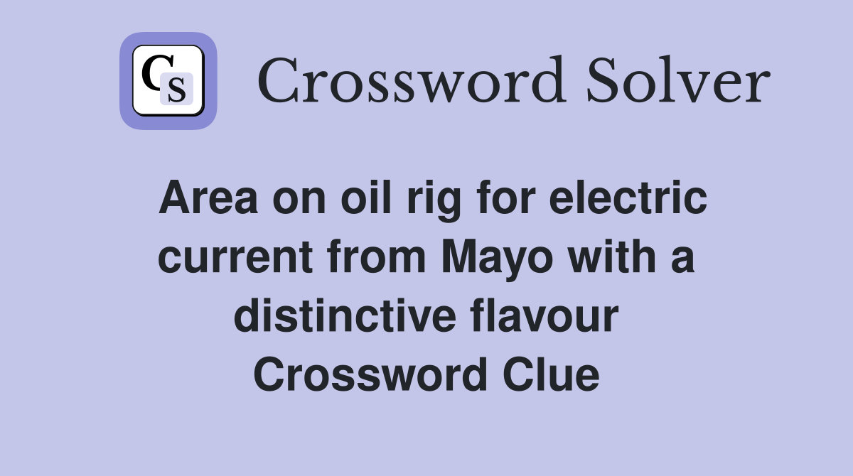 Area on oil rig for electric current from Mayo with a distinctive flavour Crossword Clue
