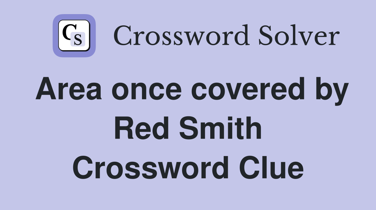 Area once covered by Red Smith Crossword Clue