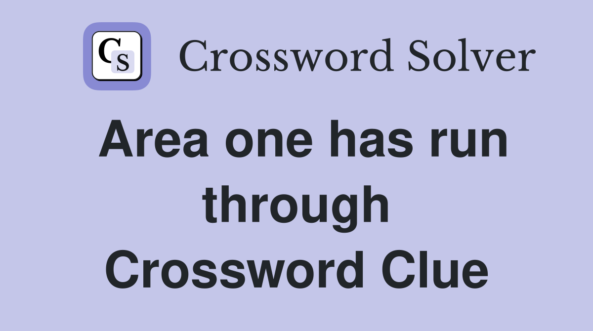 Area one has run through Crossword Clue