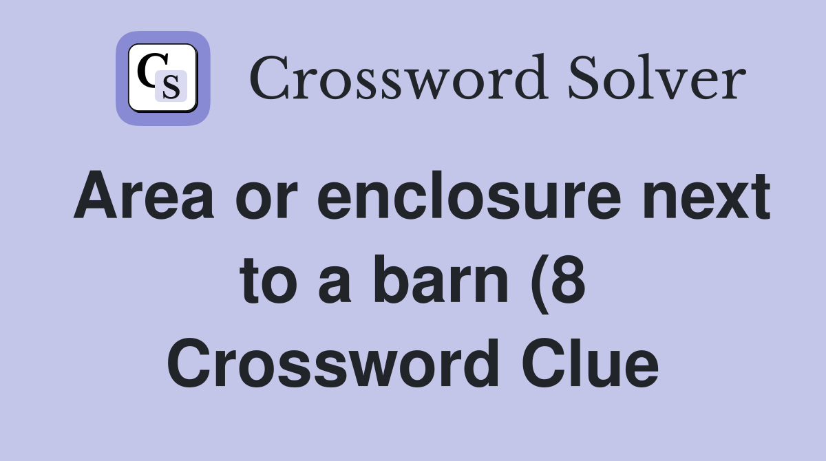 Area or enclosure next to a barn (8) Crossword Clue Answers Area or enclosure next to a barn (8) Crossword Clue Answers