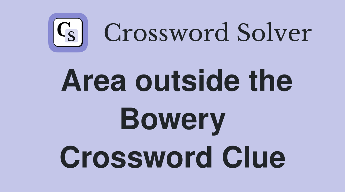 Area outside the Bowery Crossword Clue