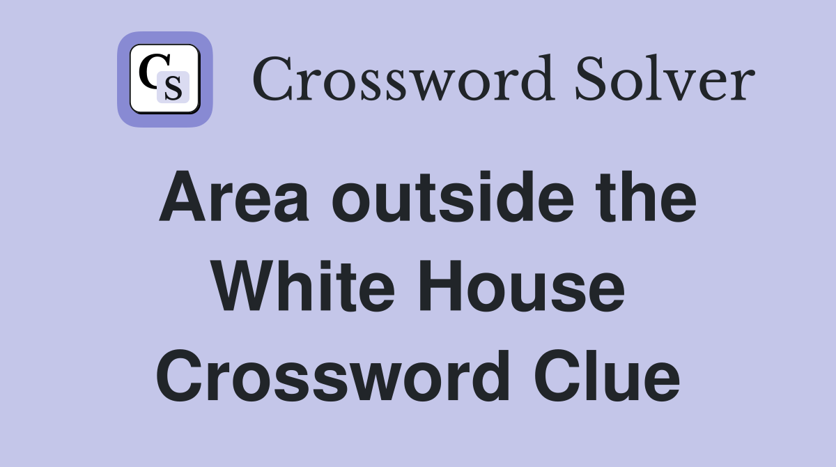 Area outside the White House Crossword Clue