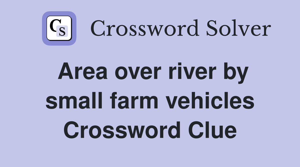 Area over river by small farm vehicles Crossword Clue