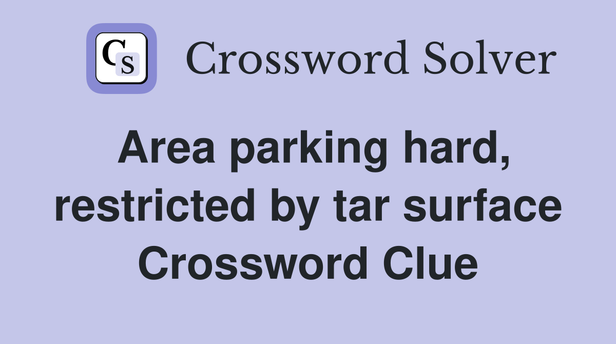 Area parking hard, restricted by tar surface Crossword Clue