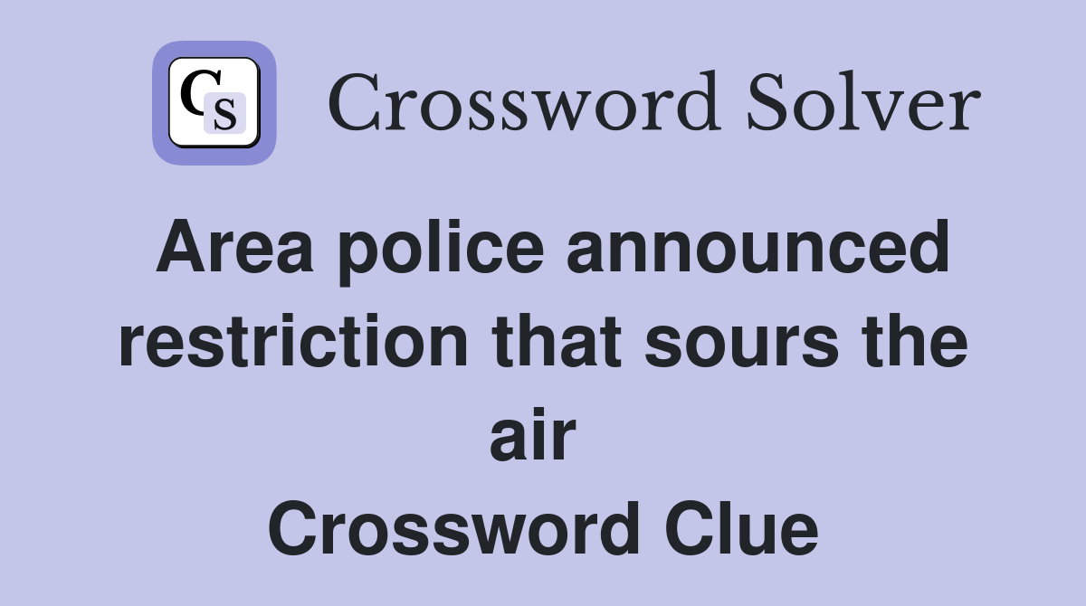 Area police announced restriction that sours the air  Crossword Clue