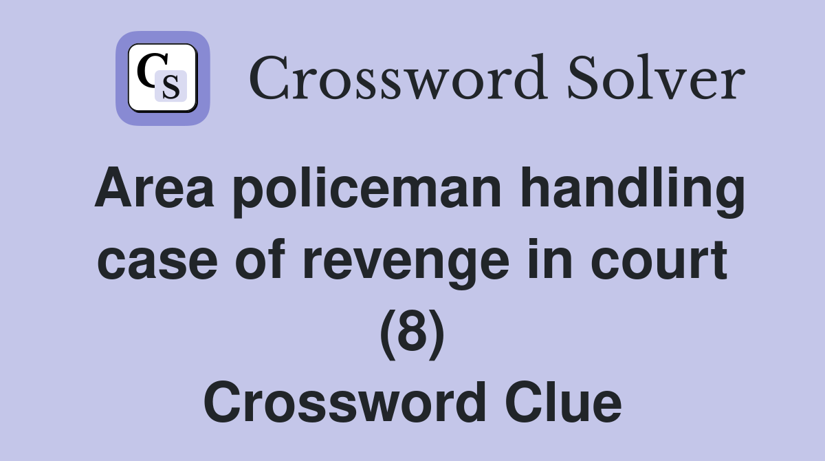 Area policeman handling case of revenge in court (8) Crossword Clue