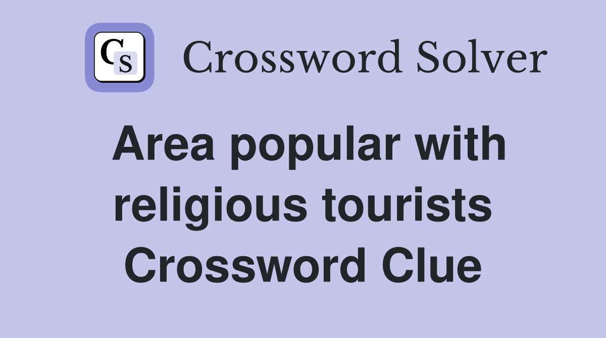 Area popular with religious tourists Crossword Clue