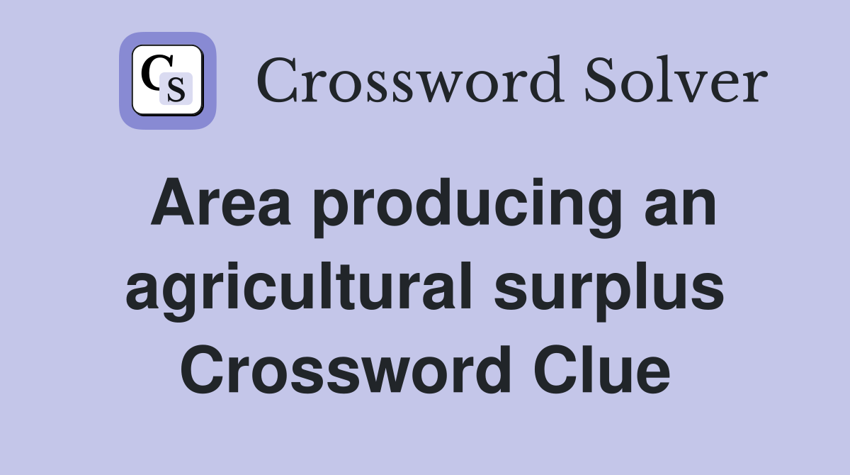 Area producing an agricultural surplus Crossword Clue