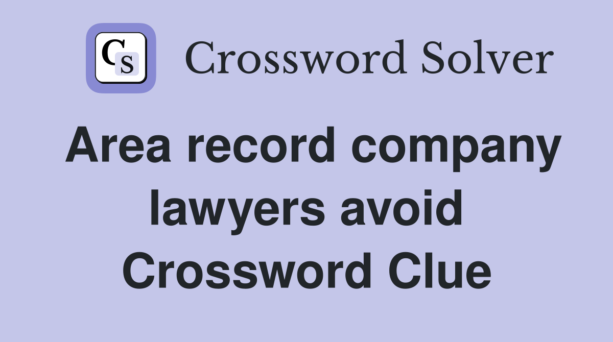 Area record company lawyers avoid Crossword Clue
