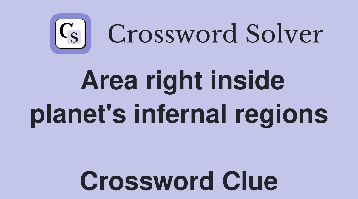 Area right inside planet's infernal regions  Crossword Clue