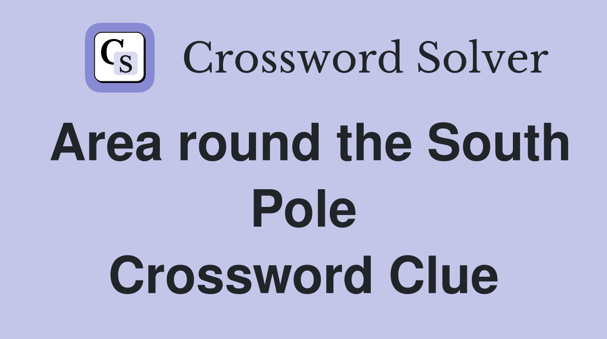 Area round the South Pole Crossword Clue