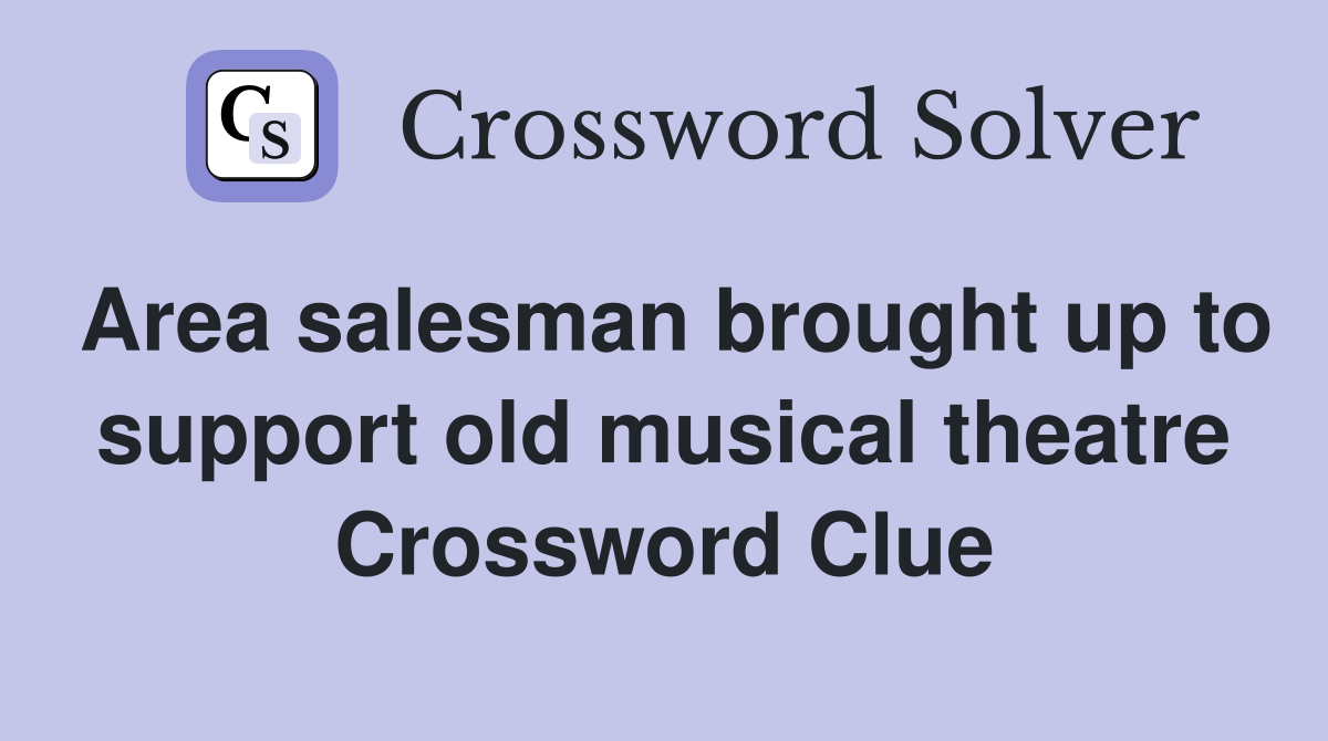 Area salesman brought up to support old musical theatre Crossword Clue