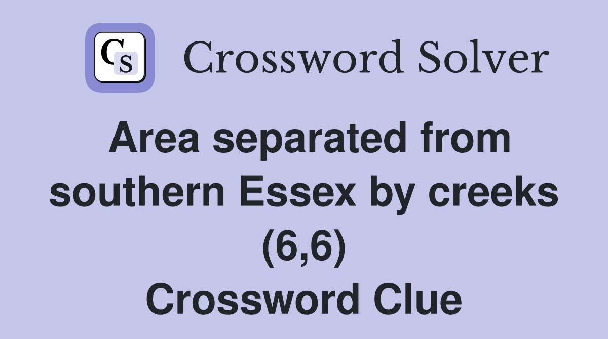 Area separated from southern Essex by creeks (6,6) Crossword Clue