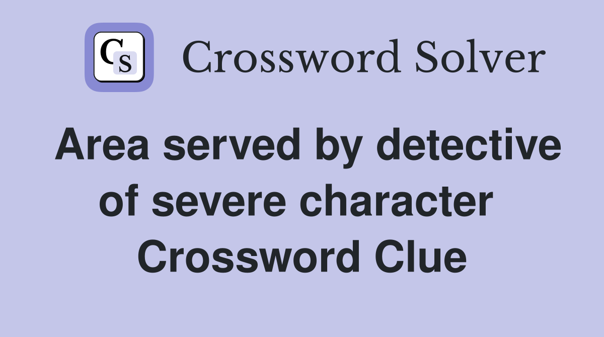 Area served by detective of severe character  Crossword Clue
