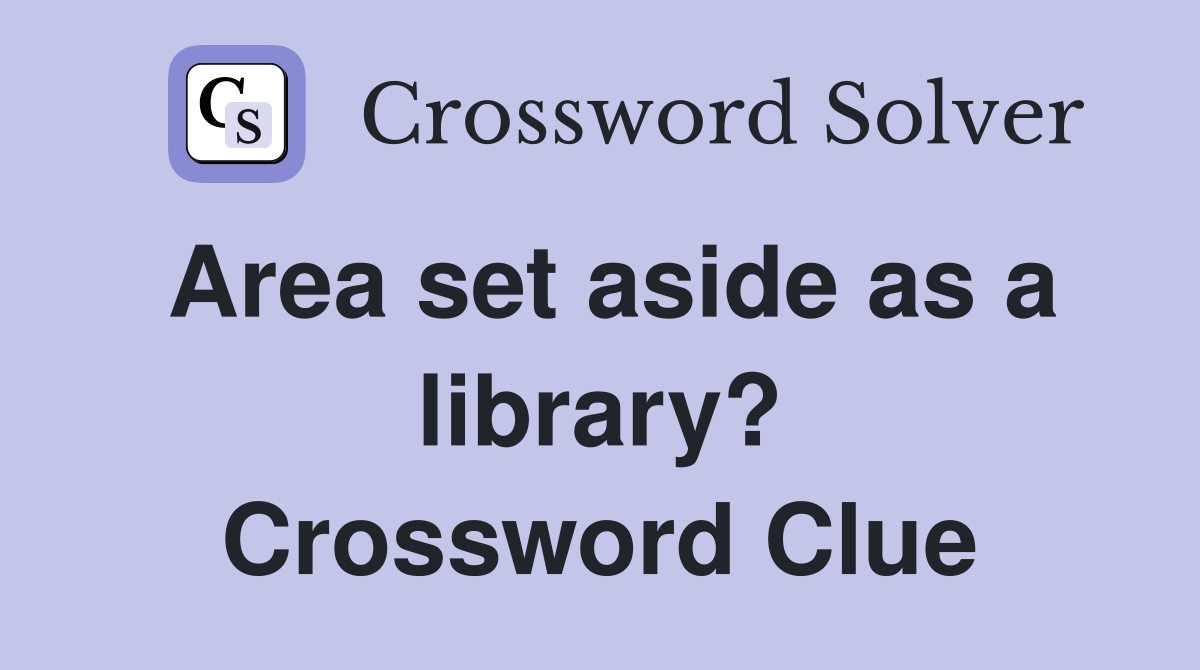 Area set aside as a library? Crossword Clue