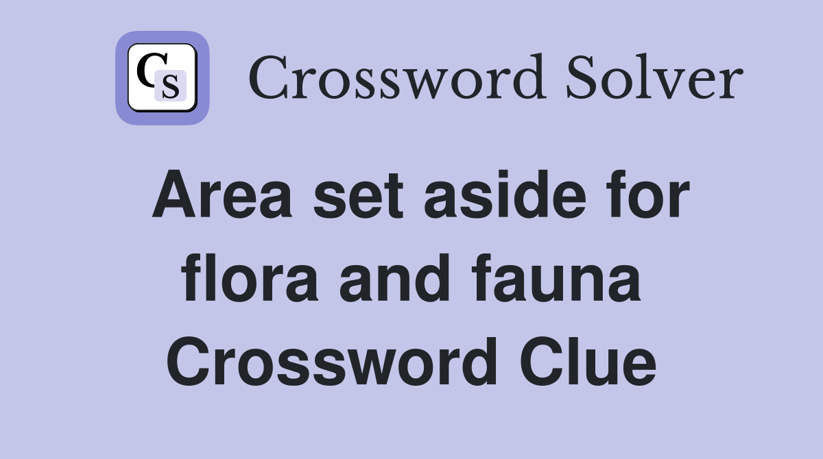 Area set aside for flora and fauna Crossword Clue
